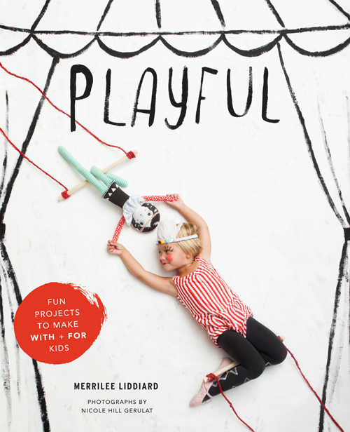 Playful, a kid's craft book by Merrilee Liddiard, is now out! Fun projects to make with and for your kids.